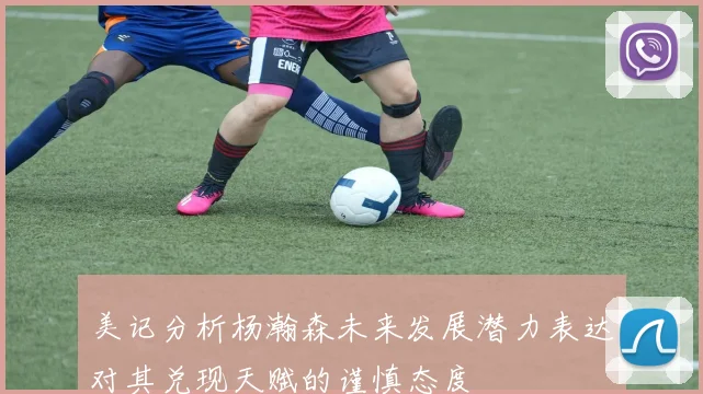美记分析杨瀚森未来发展潜力表达对其兑现天赋的谨慎态度