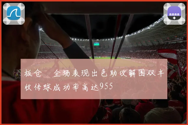 板仓滉全场表现出色助攻解围双丰收传球成功率高达955
