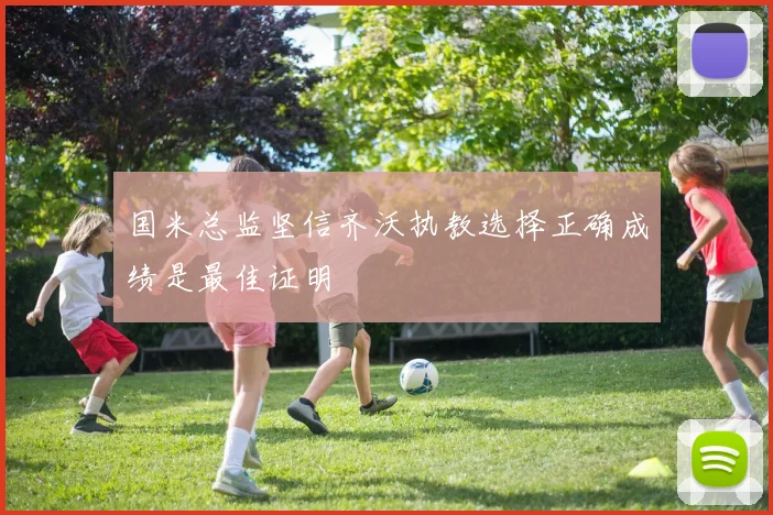 国米总监坚信齐沃执教选择正确成绩是最佳证明