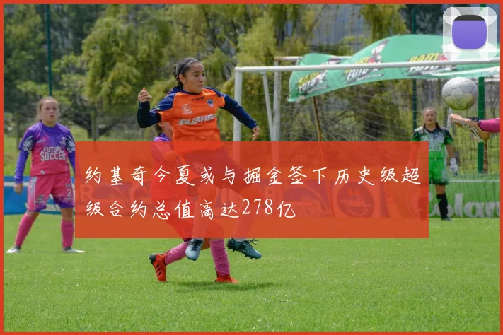 约基奇今夏或与掘金签下历史级超级合约总值高达278亿