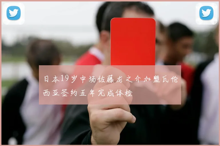日本19岁中场佐藤龙之介加盟瓦伦西亚签约五年完成体检